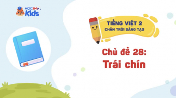 Tiếng Việt Lớp 2 - Bộ sách Chân trời sáng tạo - Chủ đề 28: Trái chín