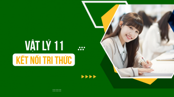 Vật lý - Lớp 11 - Kết nối tri thức với cuộc sống